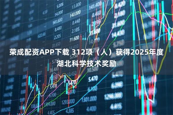 荣成配资APP下载 312项（人）获得2025年度湖北科学技术奖励